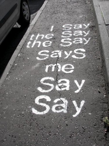 stencil graffiti that reads: I say / the say/ the say/ says/ me/say/say