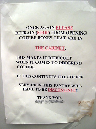 ONCE AGAIN PLEASE REFRAIN (STOP) FROM OPENING COFFEE BOXES THAT ARE IN THE CABINET. THIS MAKES IT DIFFICULT WHEN IT COMES TO ORDERING COFFEE. IF THIS CONTINUES THE COFFEE SERVICE IN THIS PANTRY WILL HAVE TO BE DISCONTINUED. THANK YOU