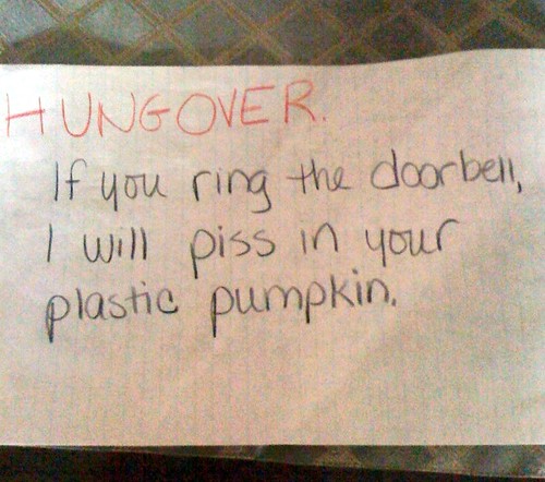 HUNGOVER. If you ring the doorbell, I will piss in your plastic pumpkin.