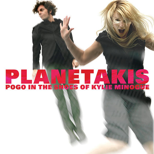 Planetakis - Pogo In The Shoes Of Kylie Minogue