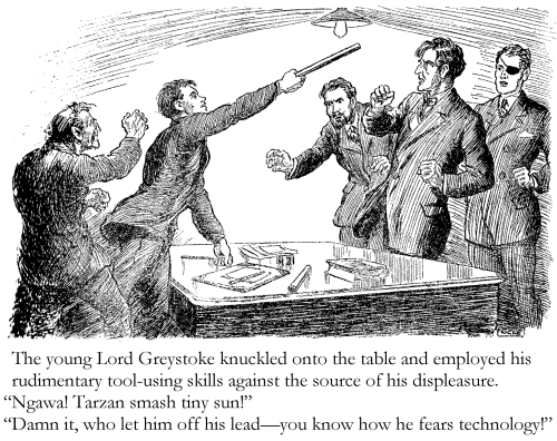 The young Lord Greystoke knuckled onto the table and employed his rudimentary tool-using skills against the source of his displeasure. 'Ngawa! Tarzan smash tiny sun!' 'Damn it, who let him off his lead - you know how he fears technology!'