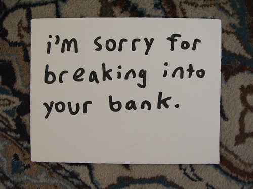 i'm sorry for breaking into your bank