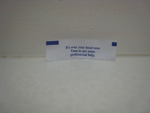 Fortune cookie: "It's over your head now. Time to get some professional help."