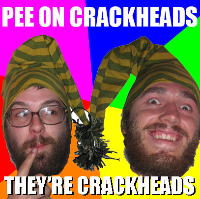 crackheads. PEE-ON-CRACKHEADS