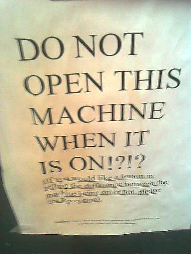 DO NOT OPEN THIS MACHINE WHEN IT IS ON!?!? If you would like a lesson in telling the difference between the machine being on or not, please see reception
