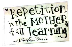 REPETITION IS THE MOTHER OF ALL LEARNING