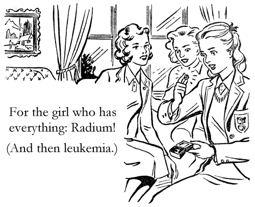 Radium! (And then leukemia.)