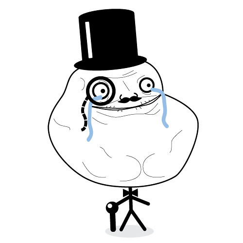 Classy Forever Alone Guy. The fanciness does nothing.