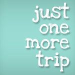 just one more trip