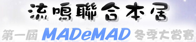 070915 - 流鳴聯合本居『第一屆 MADeMAD 冬季大賞賽』MADmovie作品競賽正式受理徵稿