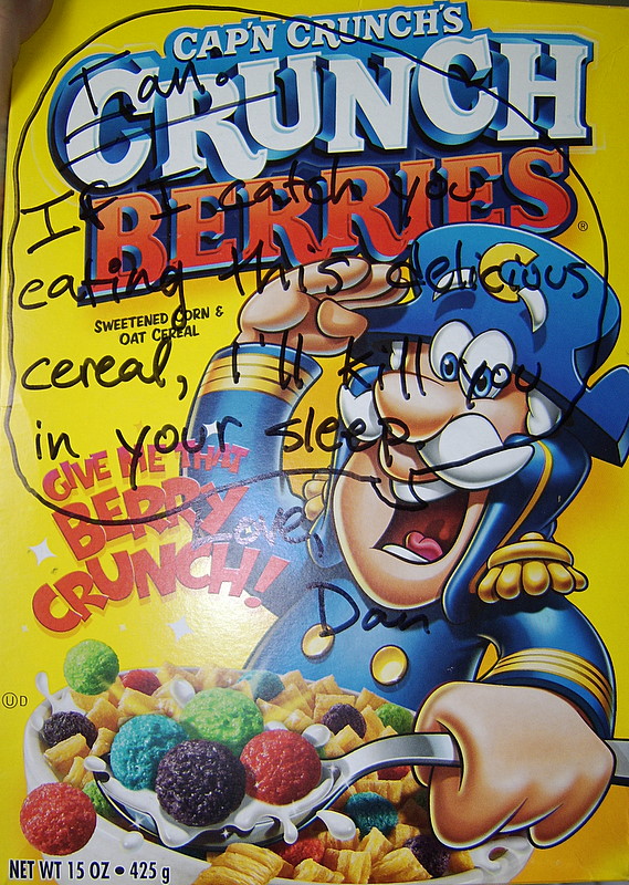 If I catch you eating this delicious cereal, I'll kill you in your sleep.